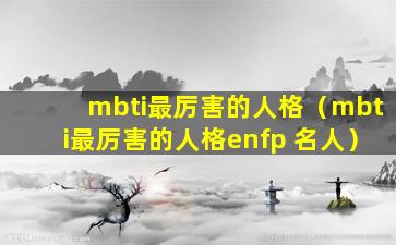 mbti最厉害的人格（mbti最厉害的人格enfp 名人）